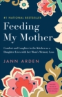 Image for Feeding My Mother: Comfort and Laughter in the Kitchen as My Mom Lives with Memory Loss