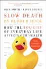 Image for Slow Death by Rubber Duck Fully Expanded and Updated: How the Toxicity of Everyday Life Affects Our Health