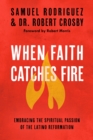 Image for When faith catches fire: embracing the spiritual passion of the Latino reformation