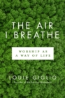 Image for The air I breathe  : worship as a way of life