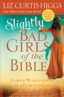 Image for Slightly Bad Girls of the Bible: Flawed Women Loved by a Flawless God