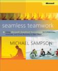 Image for Seamless teamwork: using Microsoft SharePoint technologies to collaborate innovate, and drive business in new ways