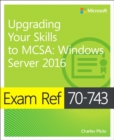 Image for Upgrading your skills to MCSA Windows Server 2016  : exam ref 70-743
