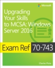 Image for Upgrading your skills to MCSA Windows Server 2016: exam ref 70-743