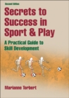 Image for Secrets to success in sport &amp; play  : a practical guide to skill development