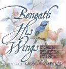 Image for Beneath His Wings : Abiding in God&#39;s Comfort and Love