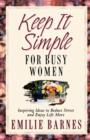 Image for Keep it Simple for Busy Women : Inspiring Ideas to Reduce Stress and Enjoy Life More