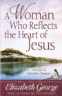 Image for A Woman Who Reflects the Heart of Jesus : 30 Ways to Christlike Character
