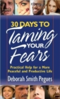 Image for 30 Days to Taming Your Fears : Practical Help for a More Peaceful and Productive Life