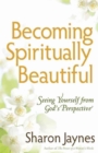Image for Becoming Spiritually Beautiful : Seeing Yourself from God&#39;s Perspective