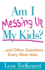 Image for Am I Messing Up My Kids? : ...and Other Questions Every Mom Asks