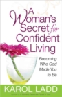 Image for A Woman&#39;s Secret for Confident Living : Becoming Who God Made You to be