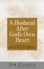 Image for A husband after God&#39;s own heart  : 12 things that really matter in your marriage