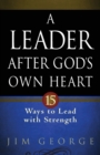 Image for A Leader After God&#39;s Own Heart : 15 Ways to Lead with Strength