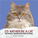 Image for I&#39;d Rather Be a Cat : The Official &#39;Better Than Dogs&#39; Cat Book