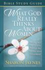 Image for What God Really Thinks About Women Bible Study Guide: Finding Your Significance Through the Women Jesus Encountered