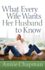Image for What every wife wants her husband to know