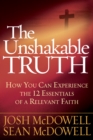 Image for Unshakable Truth(R): How You Can Experience the 12 Essentials of a Relevant Faith