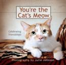 Image for You&#39;re the Cat&#39;s Meow : Celebrating Friendships