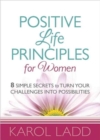 Image for Positive Life Principles for Women : 8 Simple Secrets to Turn Your Challenges into Possibilities