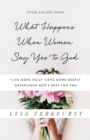 Image for What Happens When Women Say Yes to God : *Live More Fully *Love More Deeply *Experience God&#39;s Best for You