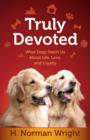Image for Truly Devoted : What Dogs Teach Us About Life, Love, and Loyalty