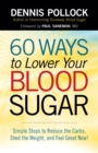 Image for 60 ways to lower your blood sugar  : simple steps to reduce the carbs, shed the weight, and feel great now!