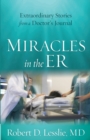 Image for Miracles in the ER : Extraordinary Stories from a Doctor&#39;s Journal
