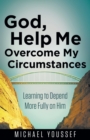 Image for God, Help Me Overcome My Circumstances : Learning to Depend More Fully on Him
