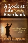 Image for A Look at Life from the Riverbank : Stories About Fishing and the Meaning of Life