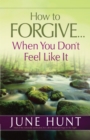 Image for How to Forgive...When You Don&#39;t Feel Like It