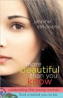 Image for More Beautiful Than You Know : Celebrating the Young Woman God Created You to Be