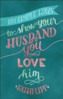Image for 101 simple ways to show your husband you love him