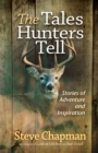 Image for The tales hunters tell: stories of adventure and inspiration