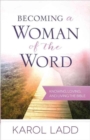 Image for Becoming a Woman of the Word : Knowing, Loving, and Living the Bible