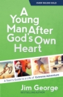 Image for A Young Man After God&#39;s Own Heart: A Teen&#39;s Guide to a Life of Extreme Adventure