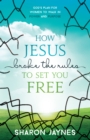 Image for How Jesus Broke the Rules to Set You Free: God&#39;s Plan for Women to Walk in Power and Purpose