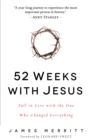Image for 52 Weeks with Jesus: Fall in Love with the One Who Changed Everything
