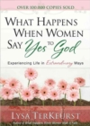 Image for What Happens When Women Say Yes to God : Experiencing Life in Extraordinary Ways