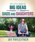 Image for The little book of big ideas for dads and daughters