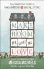 Image for Make room for what you love  : your essential guide to organizing and simplifying