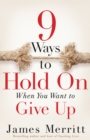 Image for 9 Ways to Hold On When You Want to Give Up