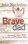 Image for Brave dad  : raising your kids to love and follow God