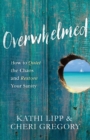 Image for Overwhelmed : How to Quiet the Chaos and Restore Your Sanity