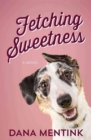 Image for Fetching sweetness  : a novel for dog lovers