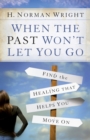 Image for When the Past Won&#39;t Let You Go : Find the Healing That Helps You Move On