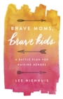Image for Brave moms, brave kids: a battle plan for raising heroes