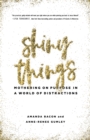 Image for Shiny Things: Mothering on Purpose in a World of Distractions