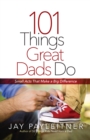 Image for 101 things great dads do: small acts that make a big difference