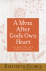 Image for A Mom After God&#39;s Own Heart: 10 Ways to Love Your Children